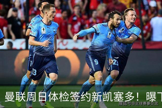 曼联周日体检签约新凯塞多！曝下赛季培养计划，卡里克暂时用不上